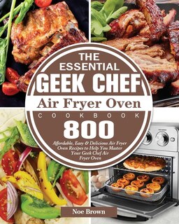 Front cover_The Essential Geek Chef Air Fryer Oven Cookbook