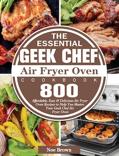Front cover_The Essential Geek Chef Air Fryer Oven Cookbook