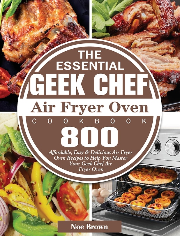 Front cover_The Essential Geek Chef Air Fryer Oven Cookbook