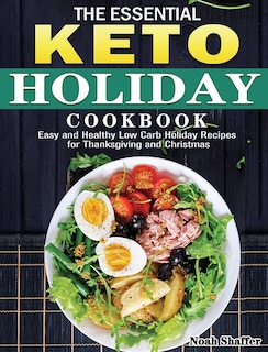 The Essential Keto Holiday Cookbook: Easy And Healthy Low Carb Holiday Recipes For Thanksgiving And Christmas