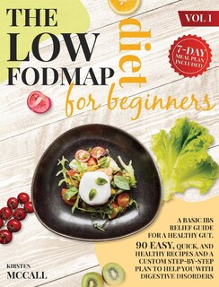 The Low Fodmap Diet For Beginners: A Step By Step Plan To Build Your Custom Diet For A Fast Ibs Relief, With Healthy And Delicious Rec