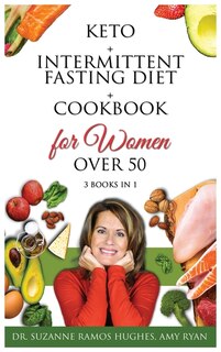 Keto + Intermittent Fasting Diet + Cookbook For Women Over 50: The Ultimate Weight Loss Diet Guide For Seniors. Reset Your Metabolism After 50 With 150+ Ketogenic