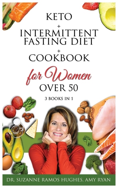 Keto + Intermittent Fasting Diet + Cookbook For Women Over 50: The Ultimate Weight Loss Diet Guide For Seniors. Reset Your Metabolism After 50 With 150+ Ketogenic