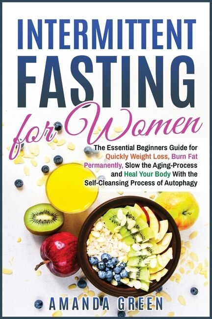 Intermittent Fasting For Women: The Essential Beginners Guide For Quickly Weight Loss, Burn Fat Permanently, Slow The Aging Process