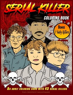 Serial Killer Coloring Book: The Ultimate Coloring Book Showing 43 Adult And 7 Baby Us Serial Killers. Find Out Real Crime Scene