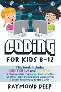 Coding For Kids 8-12: Scratch 3 And Python. The Most Complete Programming Book For Toddlers Full Of Fun Theory And Challe
