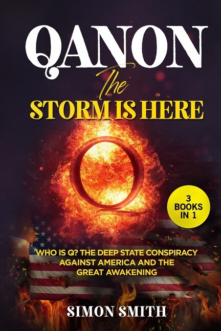 Qanon, The Storm Is Here (3 Books In 1): Who Is Q? The Deep State Conspiracy Against America And The Great Awakening