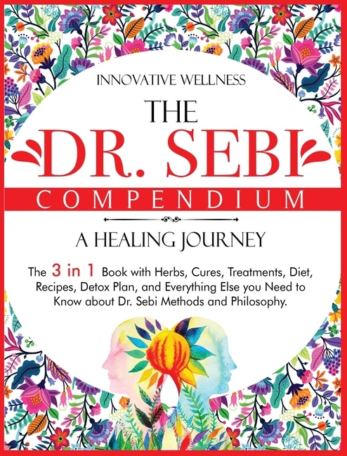 The Dr. Sebi Compendium - A Healing Journey: The 3 In 1 Book With Herbs, Cures, Treatments, Diet, Recipes, Detox Plan, And Everything Else You N