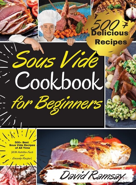 Sous Vide Cookbook For Beginners: 500+ Best Sous Vide Recipes Of All Time. With Nutrition Facts And Everyday Recipes
