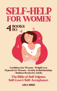 Self-help For Women: The Bible Of Self-esteem, Self-love & Self-acceptance. 4 Books In 1: Confidence For Women + Weight