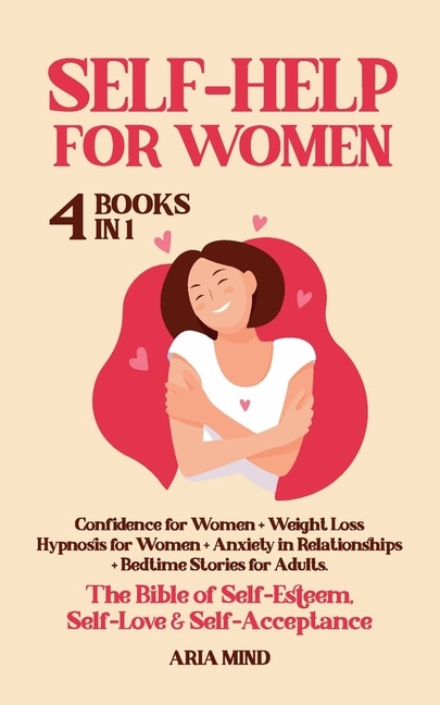 Self-help For Women: The Bible Of Self-esteem, Self-love & Self-acceptance. 4 Books In 1: Confidence For Women + Weight