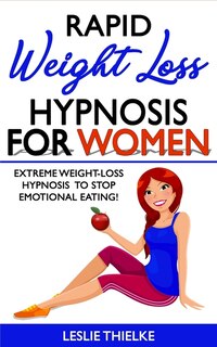 Rapid Weight Loss Hypnosis For Women: Extreme Weight-loss Hypnosis To Stop Emotional Eating! How To Fat Burning And Calorie Blast, Lose W