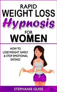 Rapid Weight Loss Hypnosis For Women: How To Lose Weight Safely And Stop Emotional Eating! How To Fat Burning And Calorie Blast With Weig