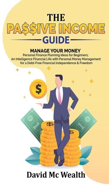 Passive Income Guide: Manage Your Money: Personal Finance Planning Ideas For Beginners; An Intelligence Financial Life Wi