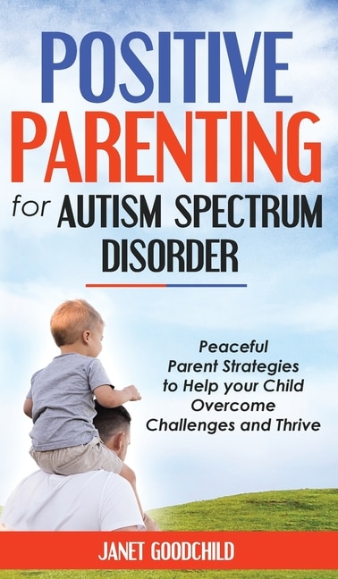 Positive Parenting For Autism Spectrum Disorder: Peaceful Parent Strategies To Help Your Child Overcome Challenges And Thrive.how To Stop Yelling An