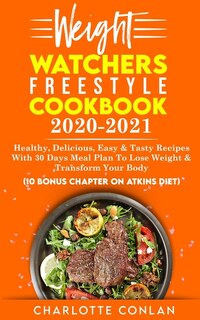 Weight Watchers Freestyle Cookbook 2020-2021: Healthy, Delicious, Easy And Tasty Recipes With 30 Days Meal Plan To Lose Weight And Transform Your