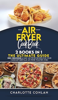 Air Fryer C&#1054;&#1054;kb&#1054;ok 2 Books In 1: 250+ Delicious And Easy Air Fryer Recipes For Your Cuisinart\breville Air Fryer Toaster Oven