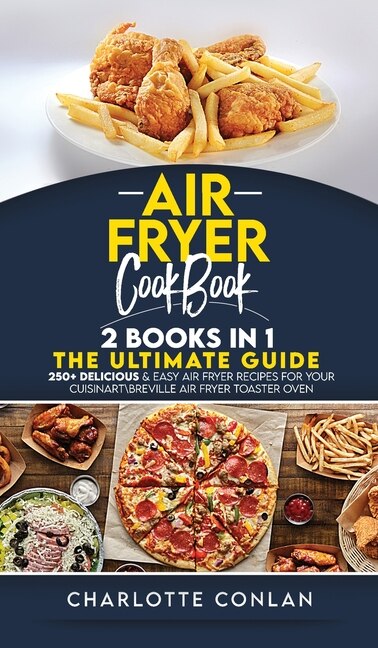 Air Fryer C&#1054;&#1054;kb&#1054;ok 2 Books In 1: 250+ Delicious And Easy Air Fryer Recipes For Your Cuisinart\breville Air Fryer Toaster Oven