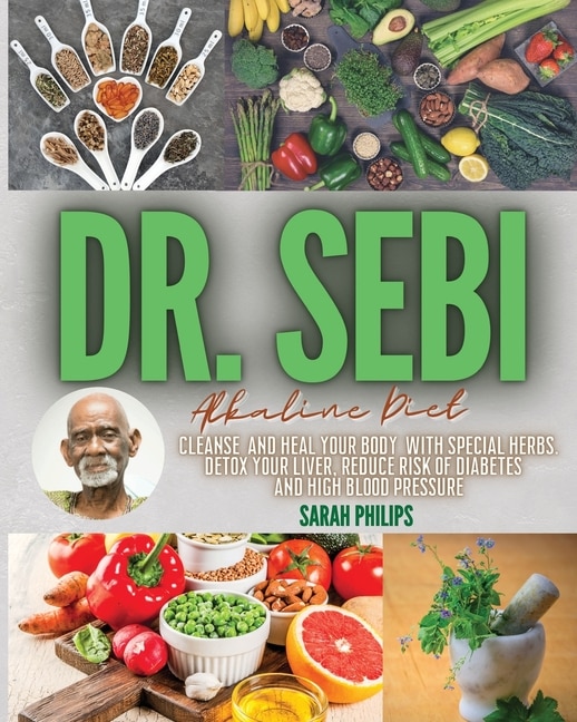 Dr. Sebi Alkaline Diet: Cleanse And Heal Your Body With Special Herbs. Detox Your Liver, Reduce Risk Of Diabetes And High B