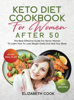 Keto Diet Cookbook For Women After 50: The Most Effective Guide For Senior Women To Learn How To Lose Weight Easily And Heal Your Body