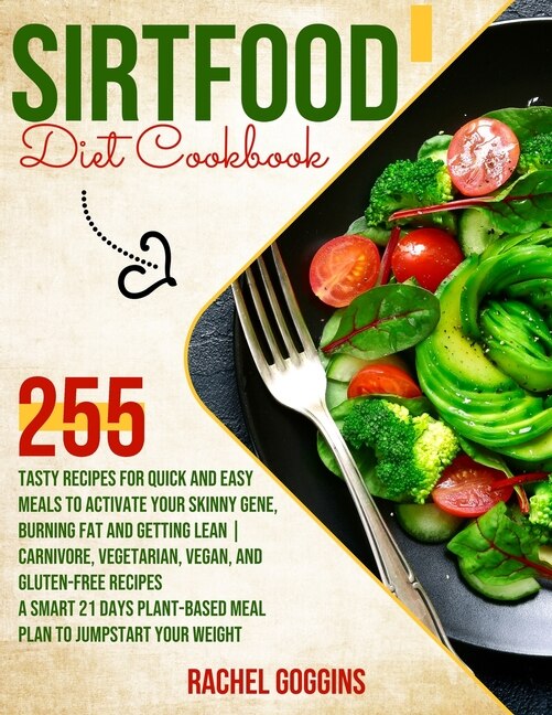 Sirtfood Diet Cookbook: 255 Tasty Recipes For Quick And Easy Meals To Activate Your Skinny Gene, Burning Fat And Getting Le