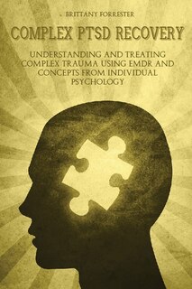 Complex Ptsd Recovery: Understanding And Treating Complex Trauma Using Emdr And Concepts From Individual Psychology
