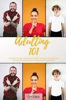 Adulting 101: A Guide For Teenagers, Graduates And Family. Learn How To Be An Adult, Life Planning, Goal Setting,