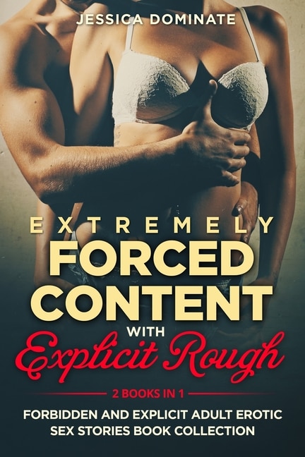 Extremely Forced Content With Explicit Rough (2 Books In 1): Forbidden And Explicit Adult Erotic Sex Stories Book Collection