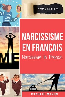 Narcissisme En Français/narcissism In French: Comprendre Le Trouble De La Personnalité Narcissique