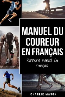 Manuel Du Coureur En Français/ Runner's Manual En Français: Un Guide Complet Pour Vous Lancer En Tant Que Coureur Ou Joggeur:: Un Guide Complet Pour Vous Lance