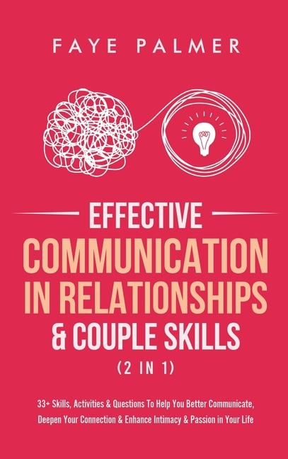 Effective Communication In Relationships & Couple Skills (2 in 1): 33+ Skills, Activities & Questions To Help You Better Communicate, Deepen Your Connection & Enhance Intimacy & Passion in Your Life