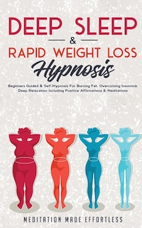 Deep Sleep & Rapid Weight Loss Hypnosis: Beginners Guided & Self-Hypnosis For Burning Fat, Overcoming Insomnia, Deep Relaxation Including Positive Affirmations & Meditations