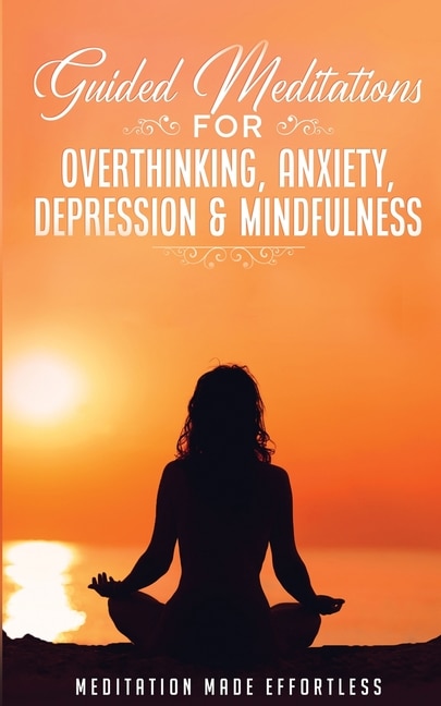 Front cover_Guided Meditations for Overthinking, Anxiety, Depression& Mindfulness Meditation Scripts For Beginners & For Sleep, Self-Hypnosis, Insomnia, Self-Healing, Deep Relaxation& Stress-Relief