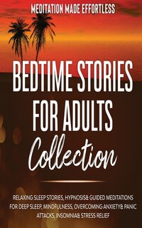 Front cover_Bedtime Stories for Adults Collection Relaxing Sleep Stories, Hypnosis & Guided Meditations for Deep Sleep, Mindfulness, Overcoming Anxiety, Panic Attacks, Insomnia & Stress Relief