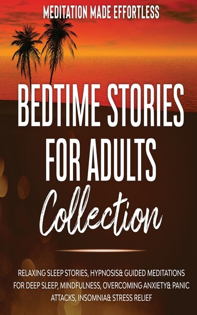 Front cover_Bedtime Stories for Adults Collection Relaxing Sleep Stories, Hypnosis & Guided Meditations for Deep Sleep, Mindfulness, Overcoming Anxiety, Panic Attacks, Insomnia & Stress Relief