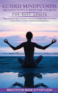 Couverture_Guided Mindfulness Meditations & Bedtime Stories for Busy Adults Beginners Meditation Scripts & Stories For Deep Sleep, Insomnia, Stress-Relief, Anxiety, Relaxation& Depression