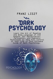 Dark Psychology: Learn The Art Of Reading The Body Language Of The People. 20+ Manipulation, Persuasion, And Hypnosi