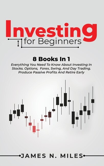 Investing For Beginners: 8 Books In 1 Everything You Need To Know About Investing In Stocks. Options, Forex, Swing, And Day