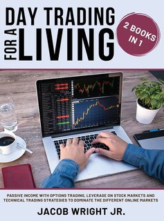 Day Trading For A Living: 2 Books In 1: Passive Income With Options Trading, Leverage On Stock Markets And Technical Trading