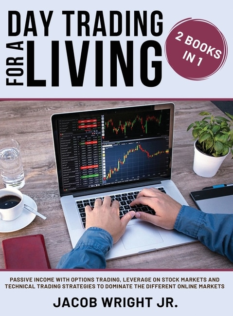 Day Trading For A Living: 2 Books In 1: Passive Income With Options Trading, Leverage On Stock Markets And Technical Trading