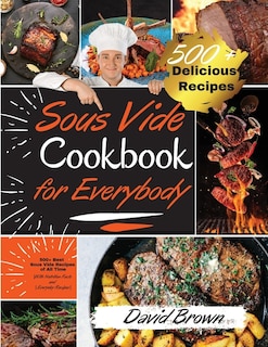 Sous Vide Cookbook For Everybody: 500+ Best Sous Vide Recipes Of All Time. With Nutrition Facts And Everyday Recipes