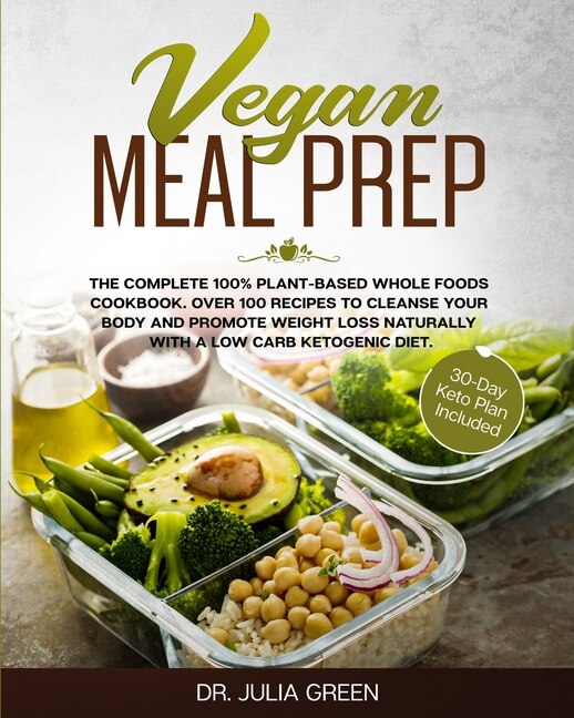 Vegan Meal Prep: The Complete 100% Plant-based Whole Foods Cookbook. Over 100 Recipes To Cleanse Your Body And Promo