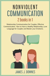 Nonviolent Communication: 2 Books In 1 - Relationship Communication For Couples, Effective Communication. How To Have A Healt