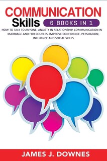 Communication Skills: 6 Books In 1: How To Talk To Anyone, Anxiety In Relationship, Communication In Marriage And For Cou