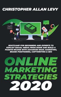 Online Marketing Strategies 2020: Bootcamp For Beginners And Experts To Exploit Social Media From Home And Build A Passive Income Wit