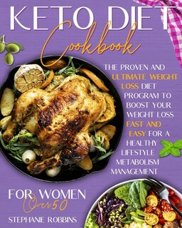 Keto Diet Cookbook For Women Over 50: The Ultimate And Proven Weight Loss Diet Program To Boost Your Weight Loss Fast And Easy For A Heal