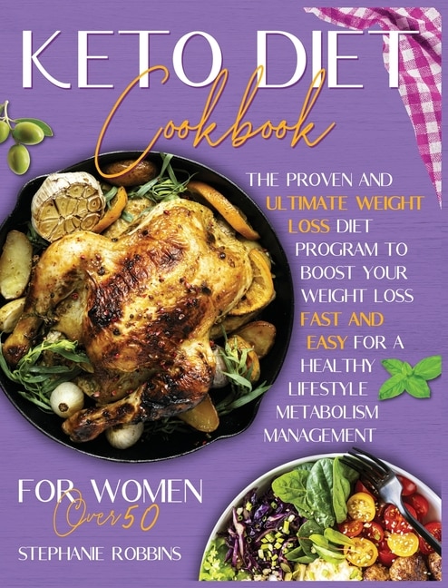 Keto Diet Cookbook For Women Over 50: The Ultimate And Proven Weight Loss Diet Program To Boost Your Weight Loss Fast And Easy For A Heal