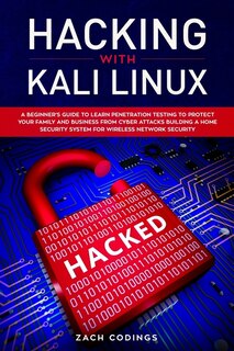 Hacking With Kali Linux: A Beginner's Guide To Learn Penetration Testing To Protect Your Family And Business From Cyber Atta