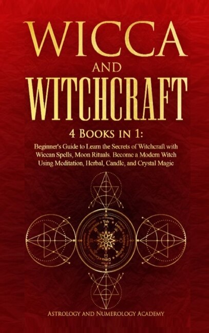 Wicca And Witchcraft: 4 Books In 1: Beginner's Guide To Learn The Secrets Of Witchcraft With Wiccan Spells, Moon Rituals.