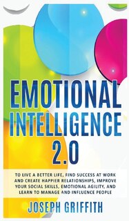 Emotional Intelligence 2.0: To Live A Better Life, Success At Work And Happier Relationships. Improve Your Social Skills, Emoti